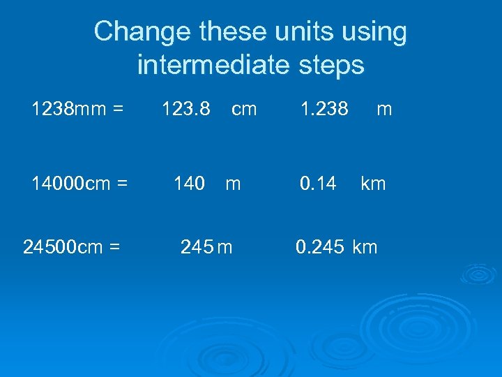 Change these units using intermediate steps 1238 mm = 123. 8 14000 cm =