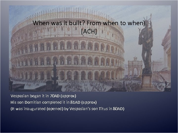 When was it built? From when to when) [ACH] Vespasian began it in 70
