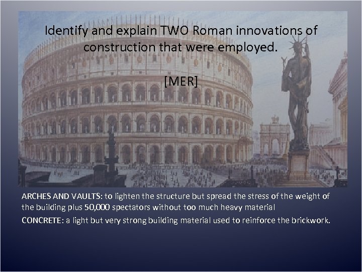 Identify and explain TWO Roman innovations of construction that were employed. [MER] ARCHES AND