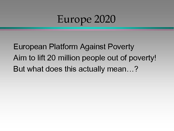 Europe 2020 European Platform Against Poverty Aim to lift 20 million people out of