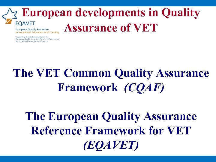 European developments in Quality Assurance of VET The VET Common Quality Assurance Framework (CQAF)