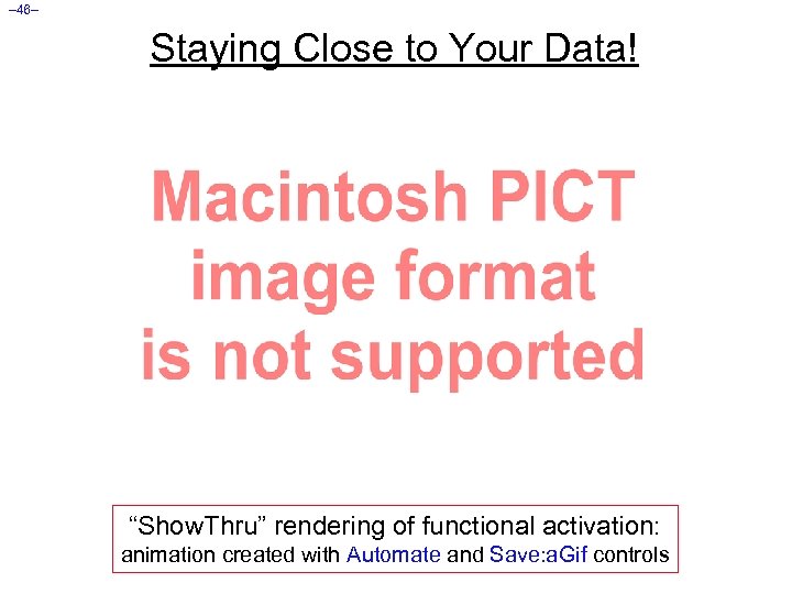 – 46– Staying Close to Your Data! “Show. Thru” rendering of functional activation: animation