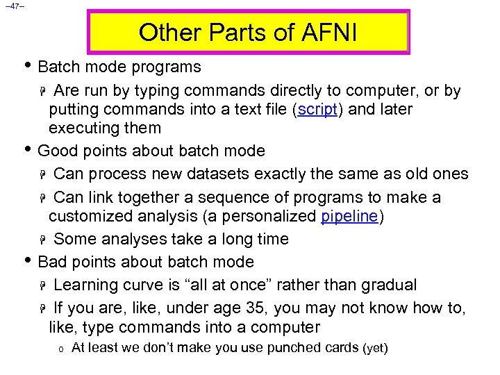 – 47– Other Parts of AFNI • Batch mode programs H Are run by