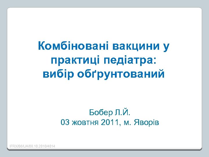 Комбіновані вакцини у практиці педіатра: вибір обґрунтований Бобер Л. Й. 03 жовтня 2011, м.