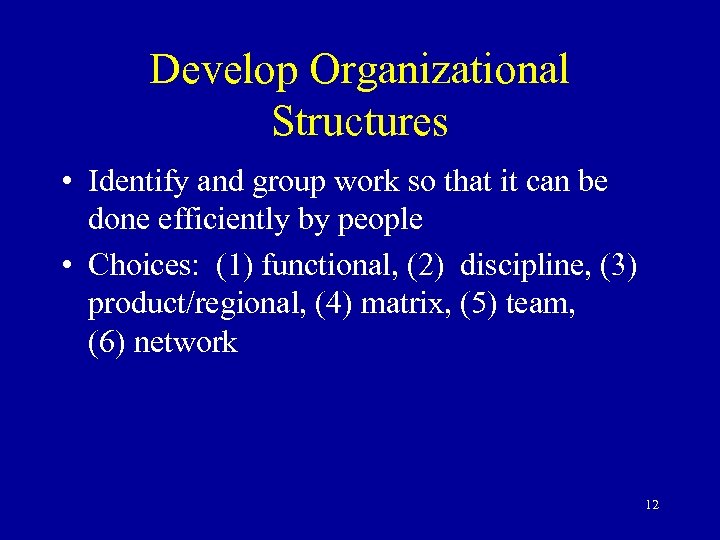 Develop Organizational Structures • Identify and group work so that it can be done