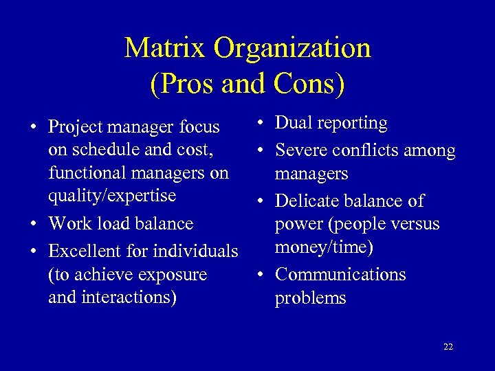 Matrix Organization (Pros and Cons) • Project manager focus on schedule and cost, functional