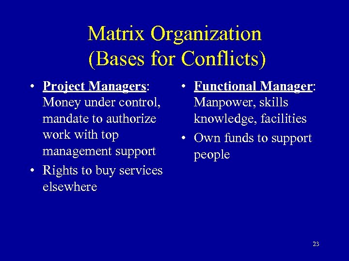 Matrix Organization (Bases for Conflicts) • Project Managers: Money under control, mandate to authorize