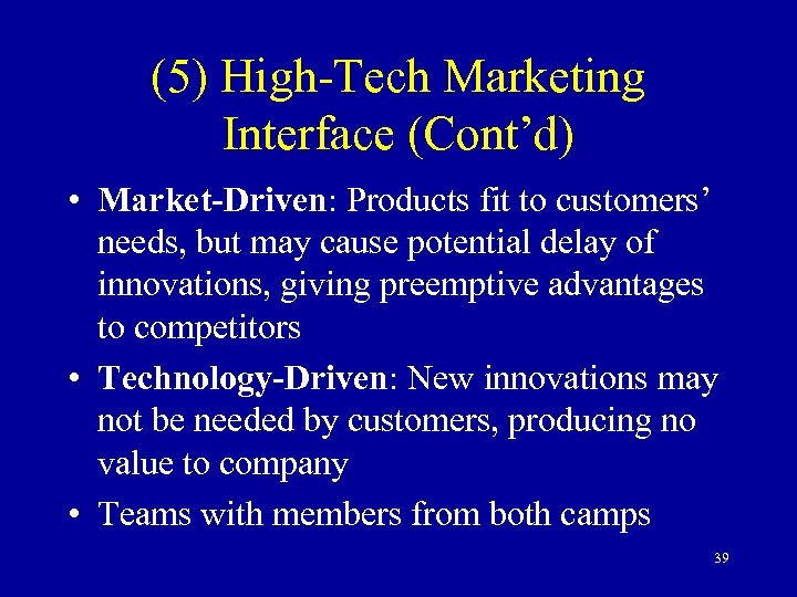 (5) High-Tech Marketing Interface (Cont’d) • Market-Driven: Products fit to customers’ needs, but may