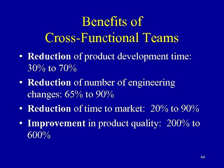 Benefits of Cross-Functional Teams • Reduction of product development time: 30% to 70% •