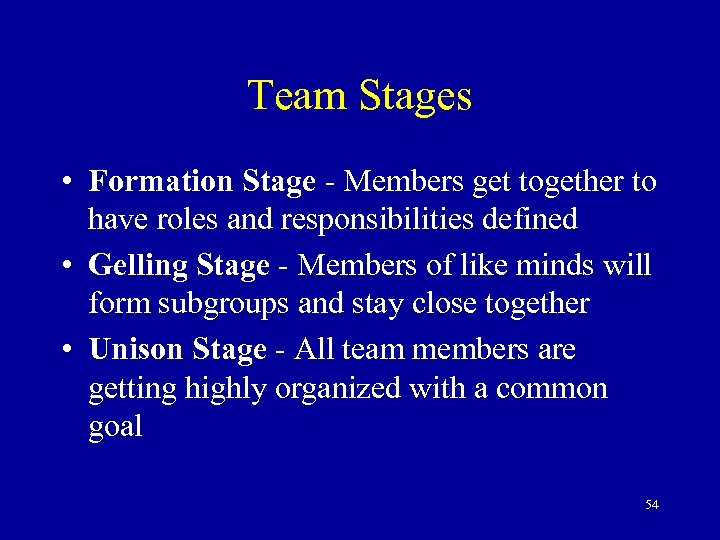 Team Stages • Formation Stage - Members get together to have roles and responsibilities