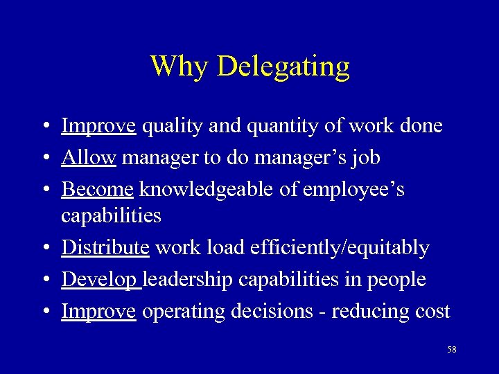 Why Delegating • Improve quality and quantity of work done • Allow manager to