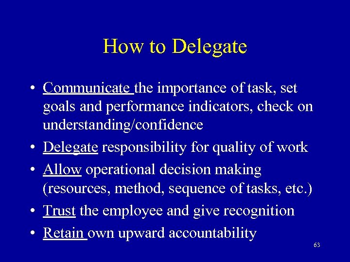 How to Delegate • Communicate the importance of task, set goals and performance indicators,