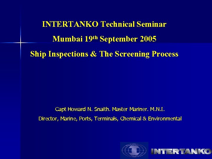 INTERTANKO Technical Seminar Mumbai 19 th September 2005 Ship Inspections & The Screening Process