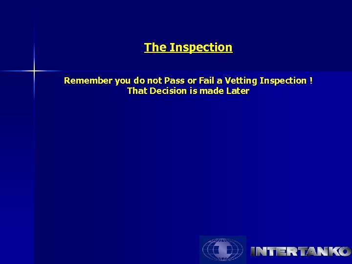 The Inspection Remember you do not Pass or Fail a Vetting Inspection ! That