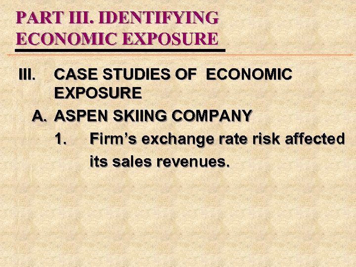 PART III. IDENTIFYING ECONOMIC EXPOSURE III. CASE STUDIES OF ECONOMIC EXPOSURE A. ASPEN SKIING