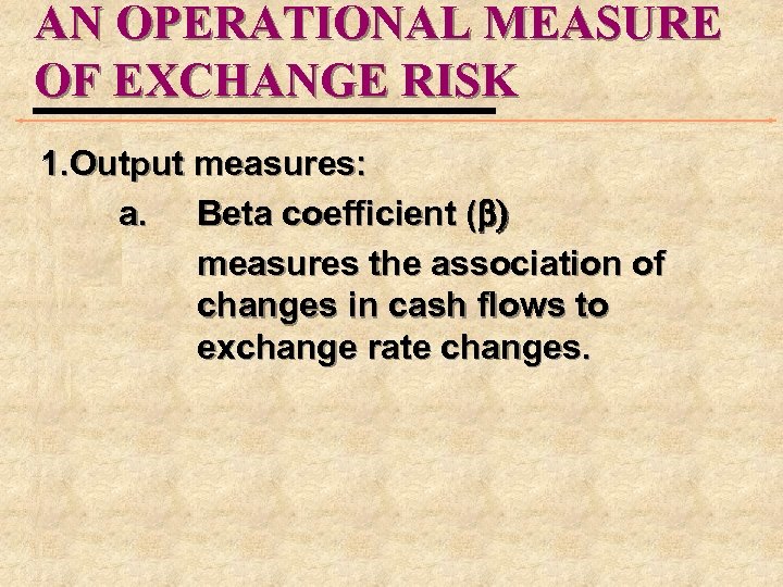 AN OPERATIONAL MEASURE OF EXCHANGE RISK 1. Output measures: a. Beta coefficient (b) measures