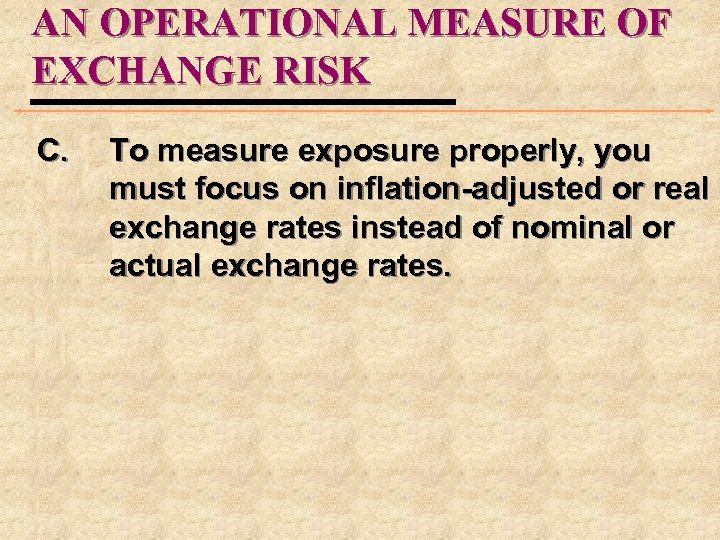 AN OPERATIONAL MEASURE OF EXCHANGE RISK C. To measure exposure properly, you must focus