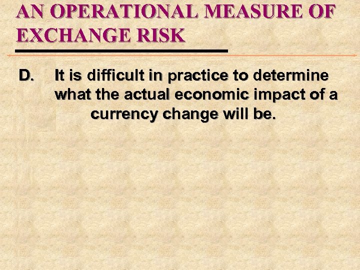 AN OPERATIONAL MEASURE OF EXCHANGE RISK D. It is difficult in practice to determine