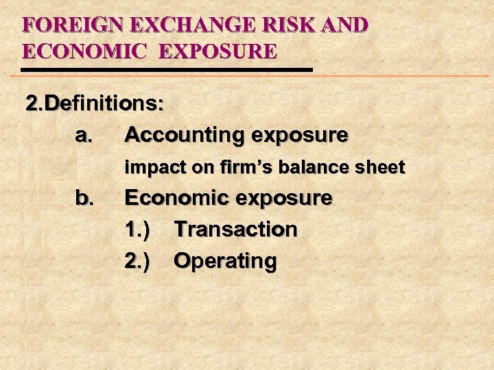 FOREIGN EXCHANGE RISK AND ECONOMIC EXPOSURE 2. Definitions: a. Accounting exposure impact on firm’s