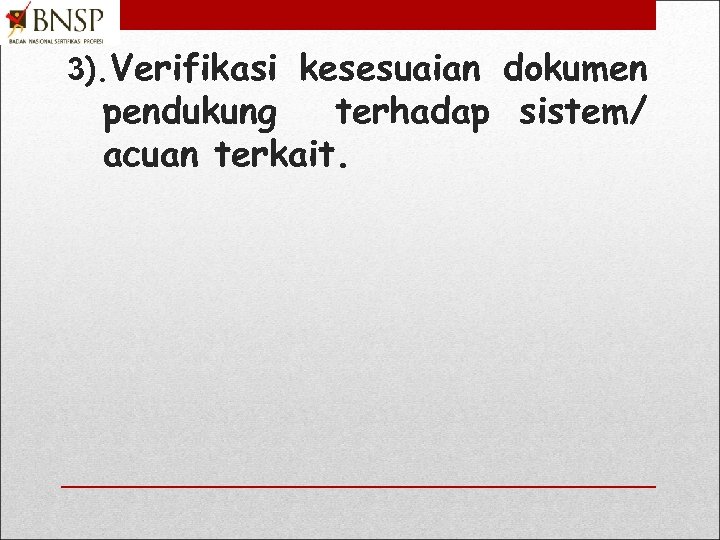 3). Verifikasi kesesuaian dokumen pendukung terhadap sistem/ acuan terkait. 