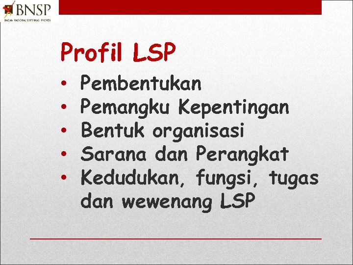 Profil LSP • • • Pembentukan Pemangku Kepentingan Bentuk organisasi Sarana dan Perangkat Kedudukan,