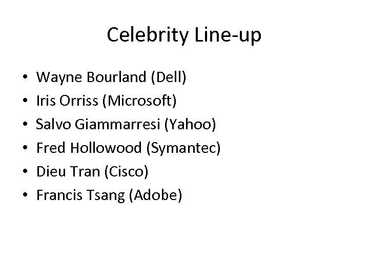 Celebrity Line-up • • • Wayne Bourland (Dell) Iris Orriss (Microsoft) Salvo Giammarresi (Yahoo)