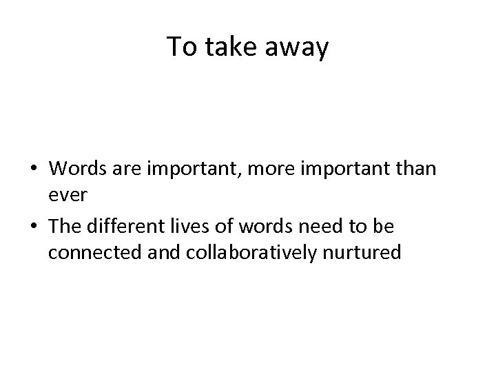 To take away • Words are important, more important than ever • The different