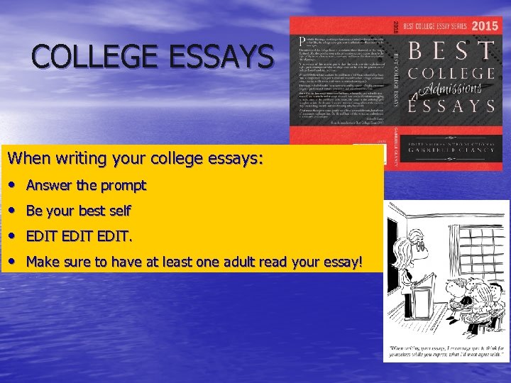 COLLEGE ESSAYS When writing your college essays: • Answer the prompt • Be your