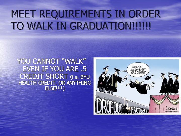 MEET REQUIREMENTS IN ORDER TO WALK IN GRADUATION!!!!!! YOU CANNOT “WALK” EVEN IF YOU