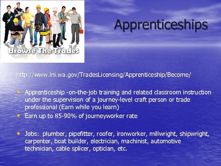 Apprenticeships http: //www. lni. wa. gov/Trades. Licensing/Apprenticeship/Become/ • Apprenticeship -on-the-job training and related classroom