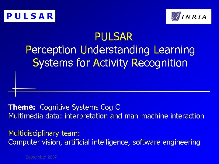 PULSAR Perception Understanding Learning Systems for Activity Recognition Theme: Cognitive Systems Cog C Multimedia