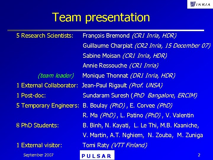 Team presentation 5 Research Scientists: François Bremond (CR 1 Inria, HDR) Guillaume Charpiat (CR