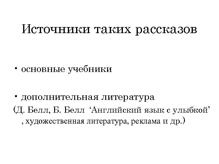 Источники таких рассказов • основные учебники • дополнительная литература (Д. Белл, Б. Белл ‘Английский