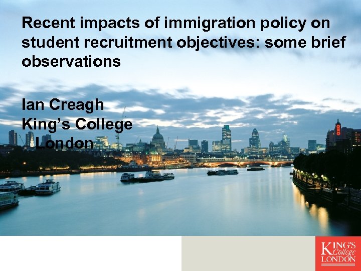 Recent impacts of immigration policy on student recruitment objectives: some brief observations Ian Creagh