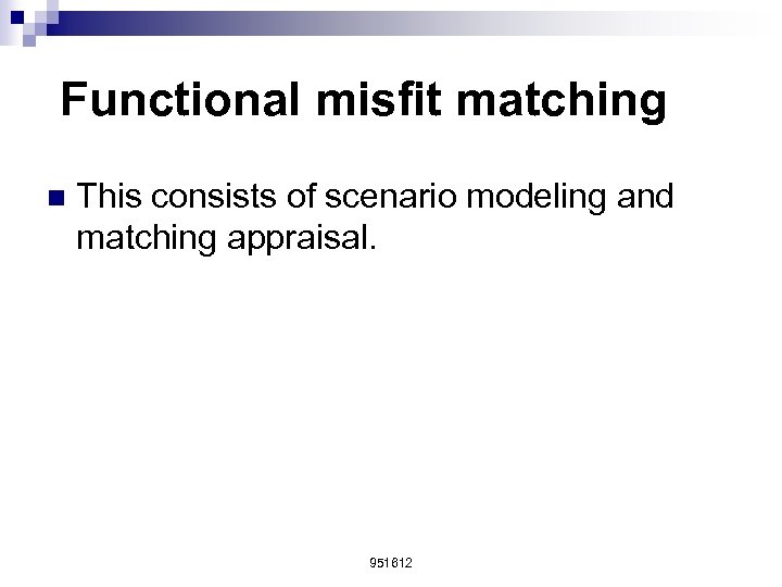 Functional misfit matching n This consists of scenario modeling and matching appraisal. 951612 