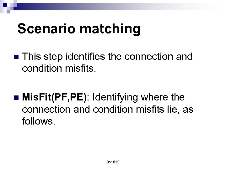 Scenario matching n This step identifies the connection and condition misfits. n Mis. Fit(PF,