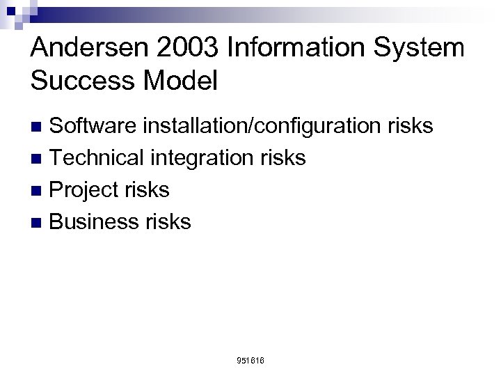 Andersen 2003 Information System Success Model Software installation/configuration risks n Technical integration risks n