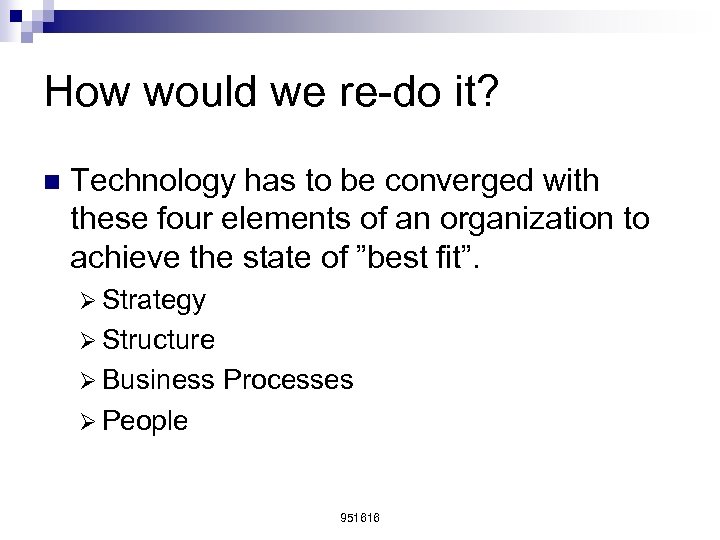 How would we re-do it? n Technology has to be converged with these four
