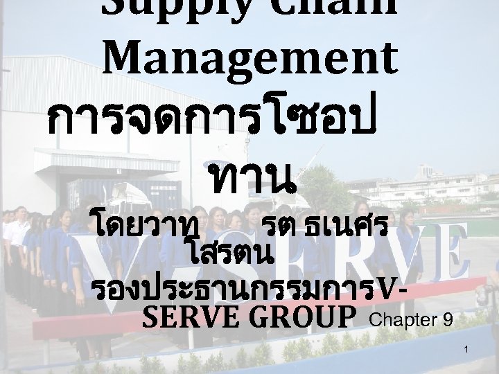 Supply Chain Management การจดการโซอป ทาน โดยวาท รต ธเนศร โสรตน รองประธานกรรมการVSERVE GROUP Chapter 9 1