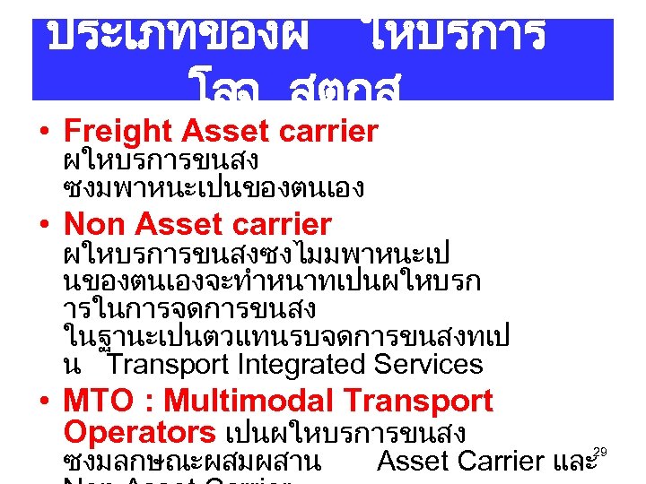 ประเภทของผ ใหบรการ โลจ สตกส • Freight Asset carrier ผใหบรการขนสง ซงมพาหนะเปนของตนเอง • Non Asset carrier