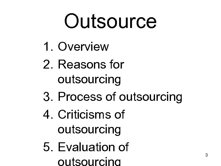 Outsource 1. Overview 2. Reasons for outsourcing 3. Process of outsourcing 4. Criticisms of
