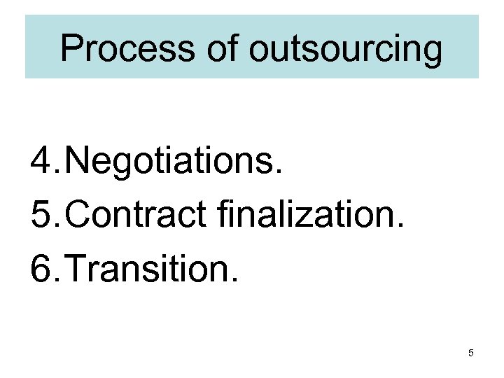 Process of outsourcing 4. Negotiations. 5. Contract finalization. 6. Transition. 5 