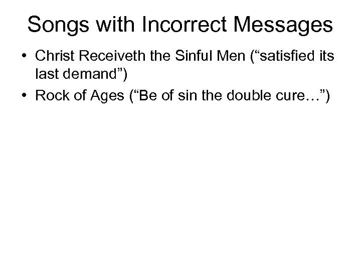 Songs with Incorrect Messages • Christ Receiveth the Sinful Men (“satisfied its last demand”)