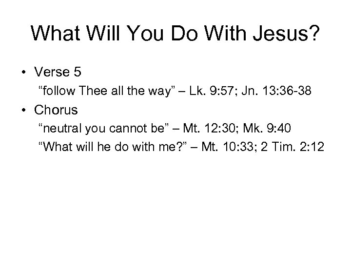 What Will You Do With Jesus? • Verse 5 “follow Thee all the way”