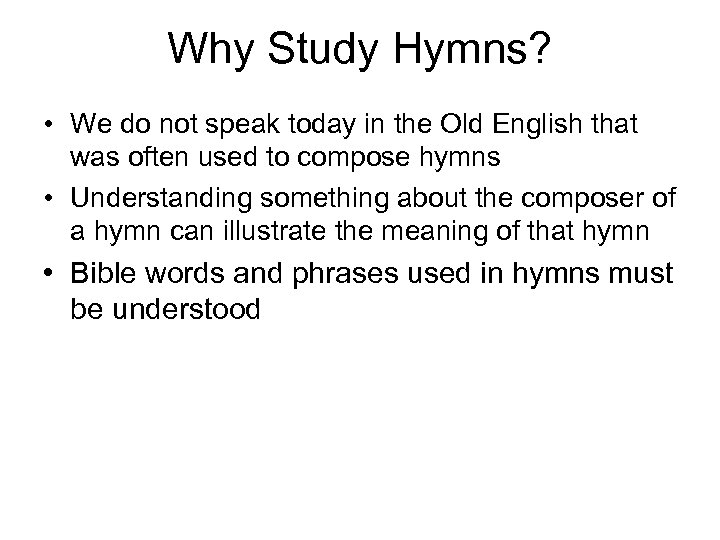 Why Study Hymns? • We do not speak today in the Old English that