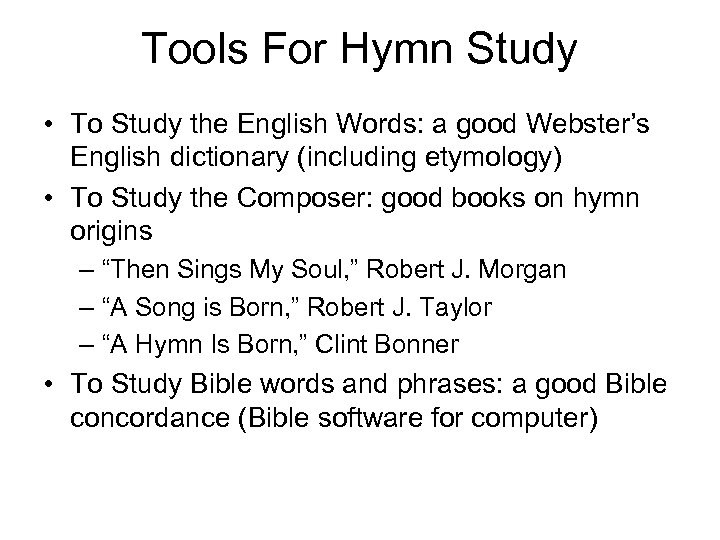 Tools For Hymn Study • To Study the English Words: a good Webster’s English