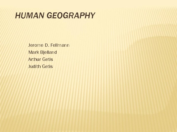 HUMAN GEOGRAPHY Jerome D. Fellmann Mark Bjelland Arthur Getis Judith Getis 