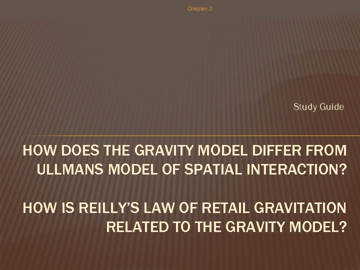 Chapter 3 Study Guide HOW DOES THE GRAVITY MODEL DIFFER FROM ULLMANS MODEL OF
