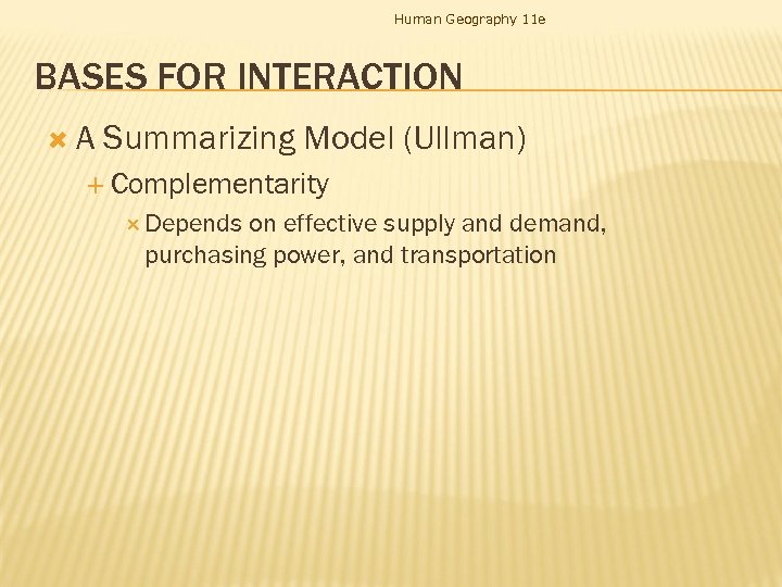 Human Geography 11 e BASES FOR INTERACTION A Summarizing Model (Ullman) Complementarity Depends on