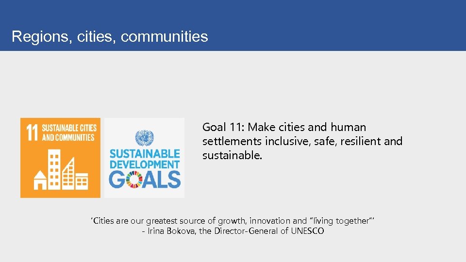 Regions, cities, communities Goal 11: Make cities and human settlements inclusive, safe, resilient and